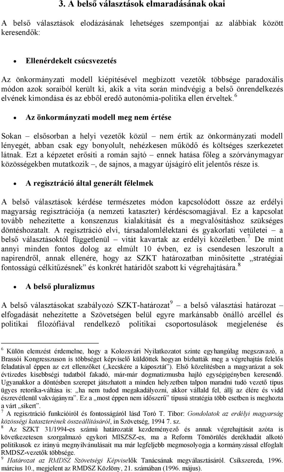 6 Az önkormányzati modell meg nem értése Sokan elsősorban a helyi vezetők közül nem értik az önkormányzati modell lényegét, abban csak egy bonyolult, nehézkesen működő és költséges szerkezetet látnak.