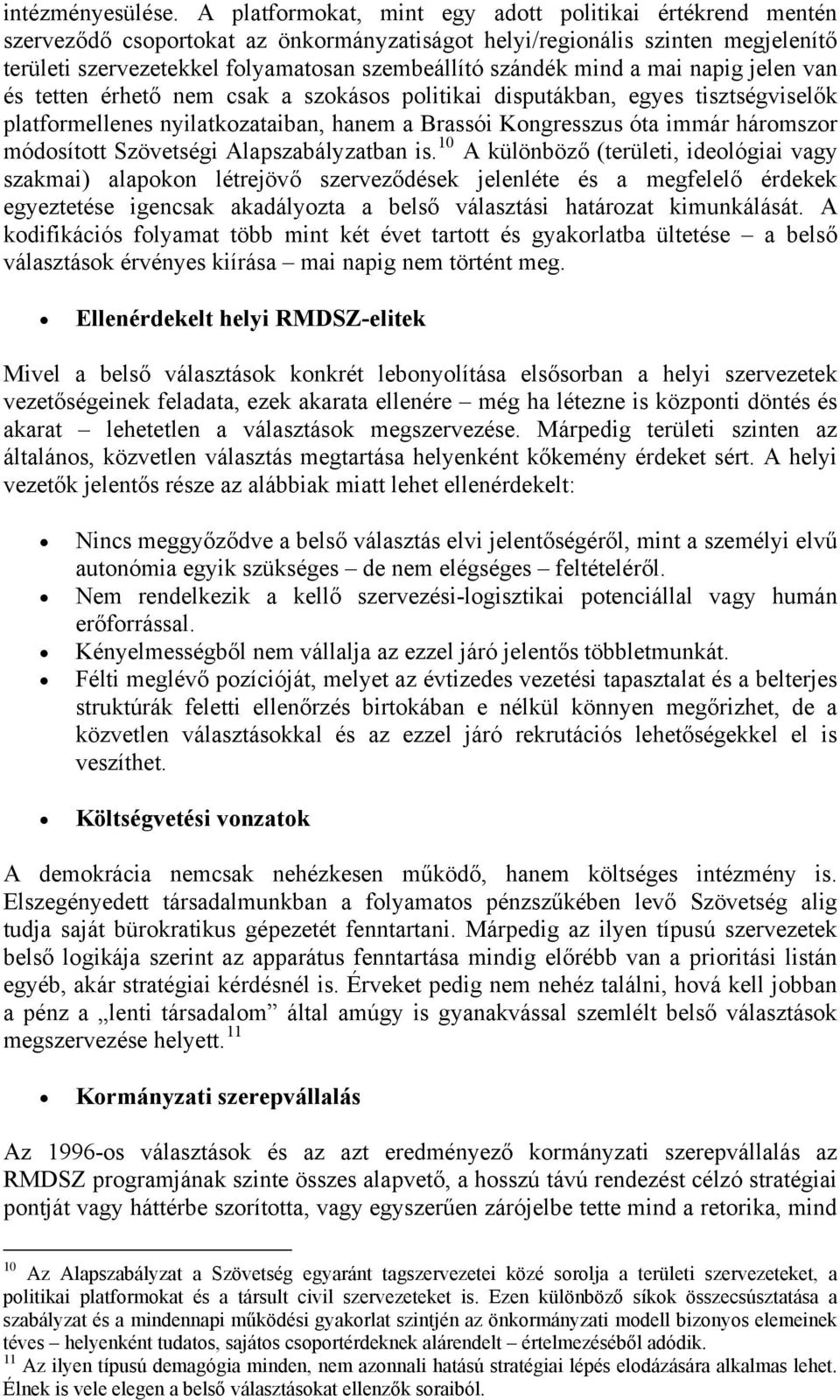 mind a mai napig jelen van és tetten érhető nem csak a szokásos politikai disputákban, egyes tisztségviselők platformellenes nyilatkozataiban, hanem a Brassói Kongresszus óta immár háromszor