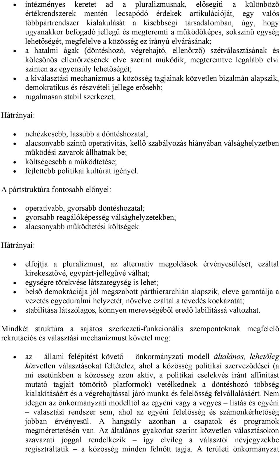 és kölcsönös ellenőrzésének elve szerint működik, megteremtve legalább elvi szinten az egyensúly lehetőségét; a kiválasztási mechanizmus a közösség tagjainak közvetlen bizalmán alapszik, demokratikus