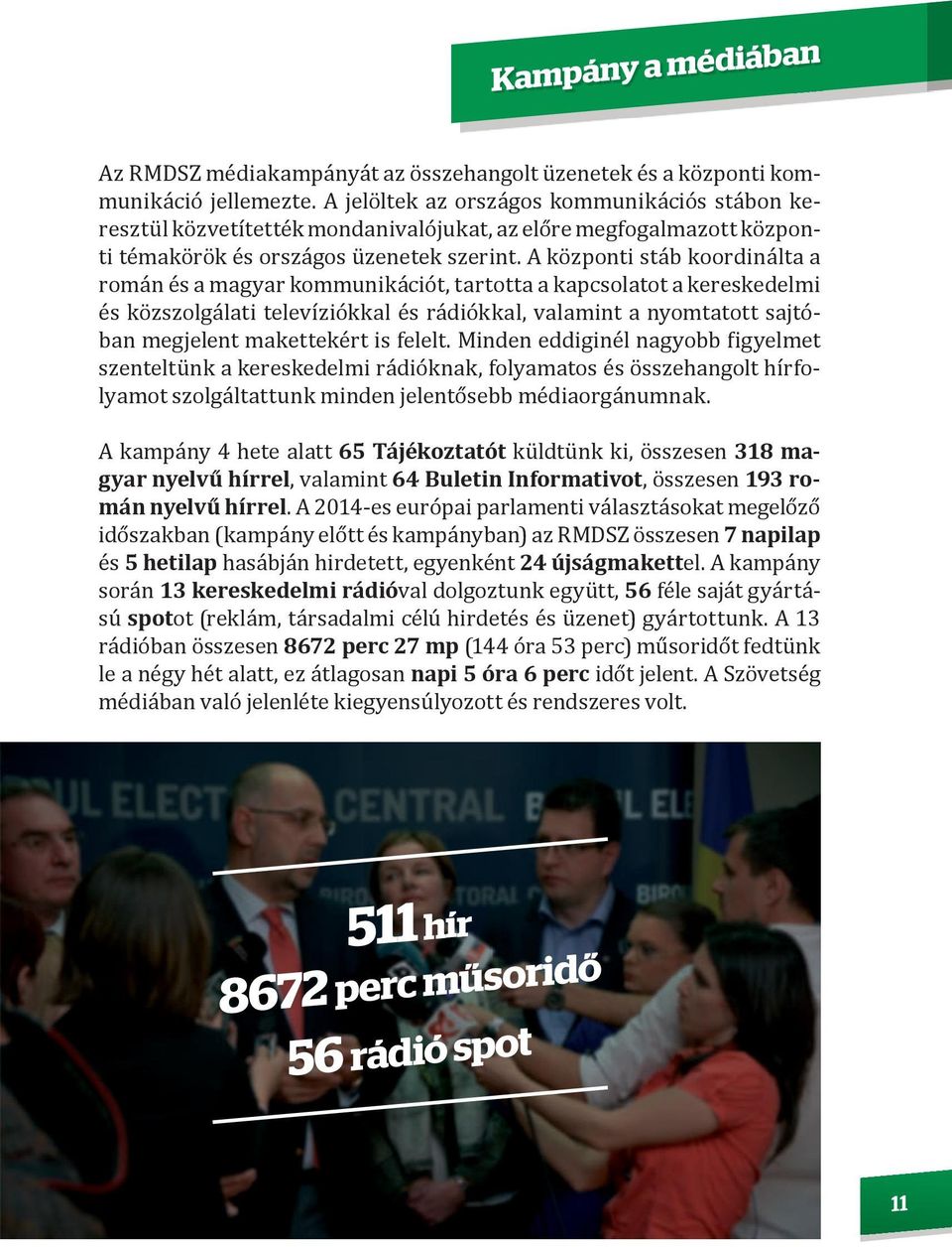 A központi stáb koordinálta a román és a magyar kommunikációt, tartotta a kapcsolatot a kereskedelmi és közszolgálati televíziókkal és rádiókkal, valamint a nyomtatott sajtóban megjelent makettekért