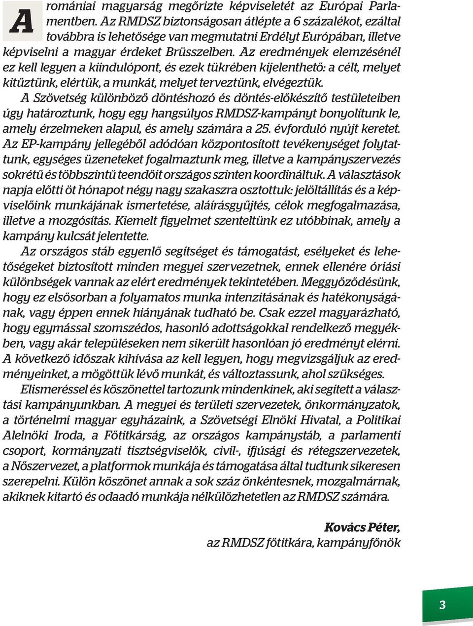 Az eredmények elemzésénél ez kell legyen a kiindulópont, és ezek tükrében kijelenthető: a célt, melyet kitűztünk, elértük, a munkát, melyet terveztünk, elvégeztük.