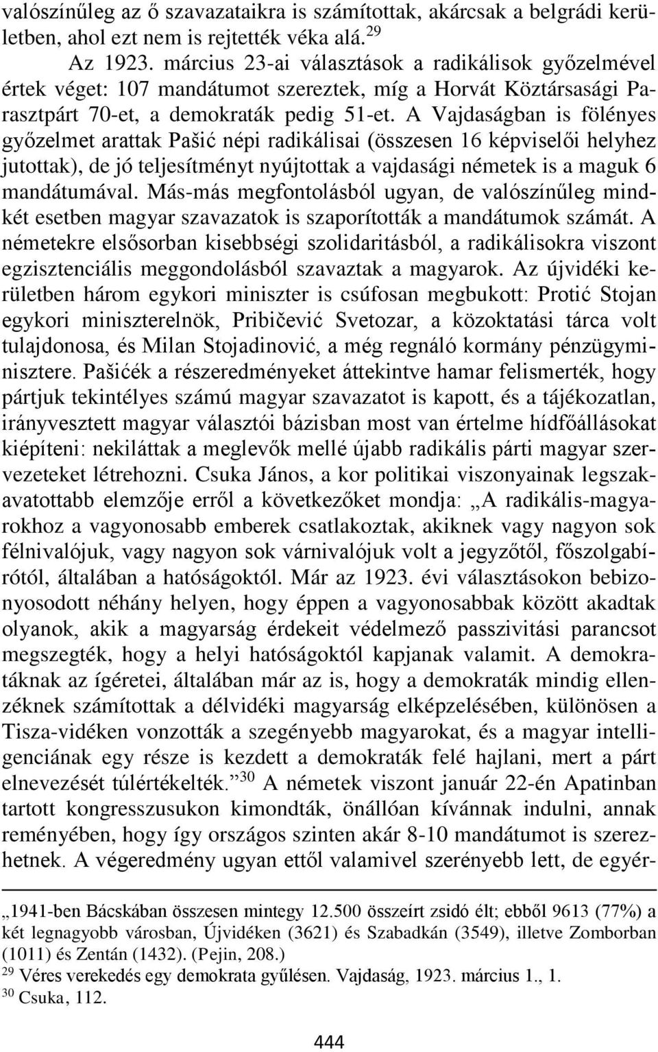 A Vajdaságban is fölényes győzelmet arattak Pašić népi radikálisai (összesen 16 képviselői helyhez jutottak), de jó teljesítményt nyújtottak a vajdasági németek is a maguk 6 mandátumával.