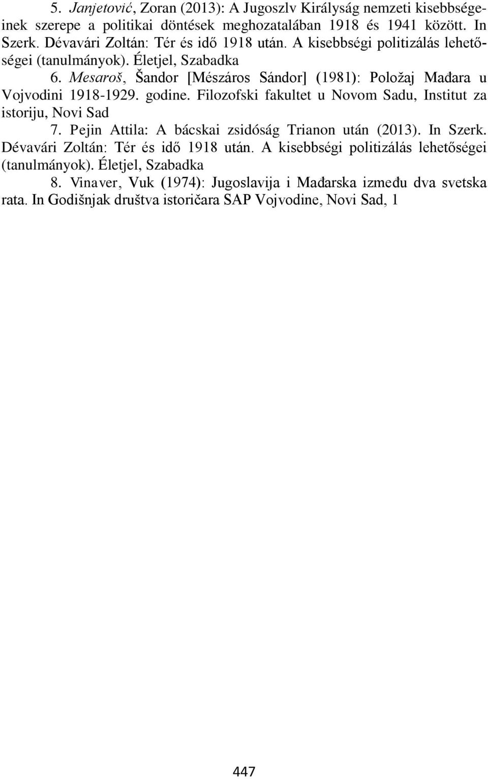 Mesaroš, Šandor [Mészáros Sándor] (1981): Položaj Mađara u Vojvodini 1918-1929. godine. Filozofski fakultet u Novom Sadu, Institut za istoriju, Novi Sad 7.