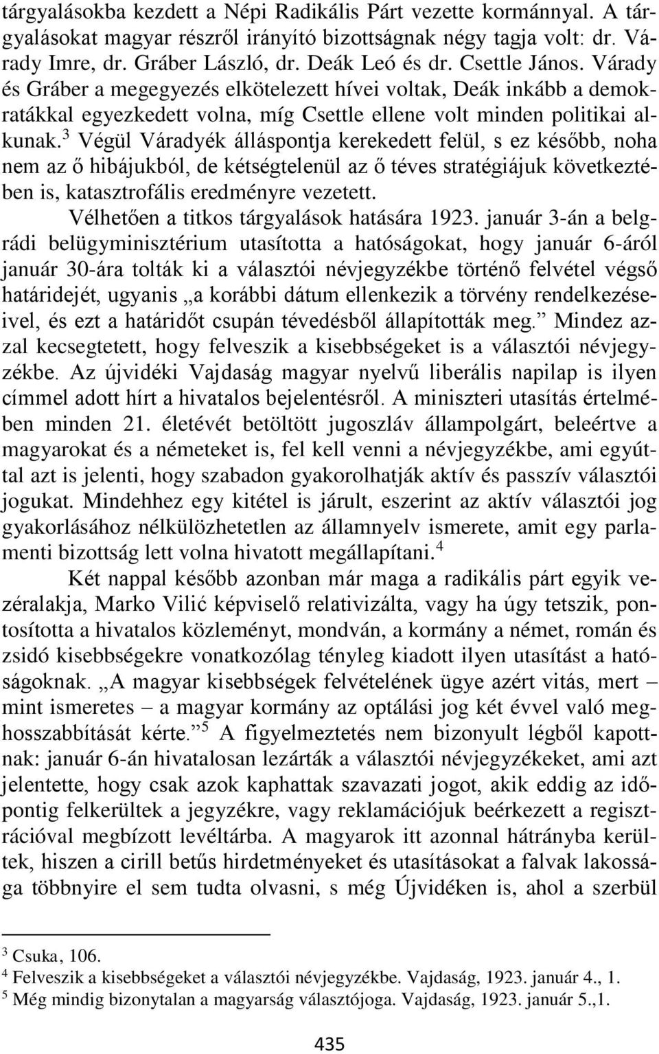 3 Végül Váradyék álláspontja kerekedett felül, s ez később, noha nem az ő hibájukból, de kétségtelenül az ő téves stratégiájuk következtében is, katasztrofális eredményre vezetett.