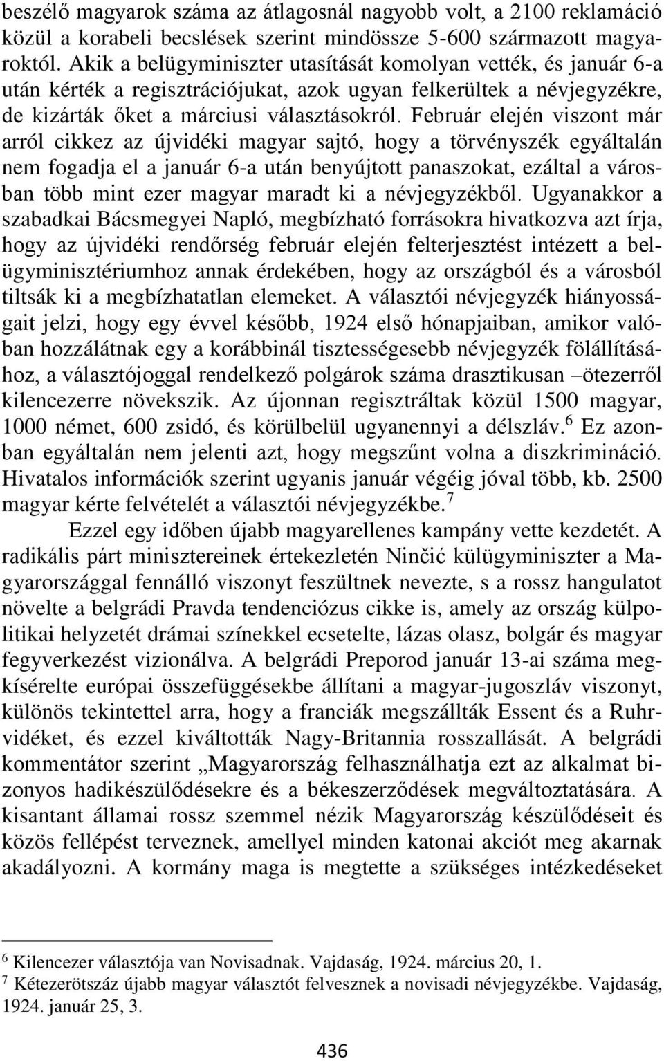 Február elején viszont már arról cikkez az újvidéki magyar sajtó, hogy a törvényszék egyáltalán nem fogadja el a január 6-a után benyújtott panaszokat, ezáltal a városban több mint ezer magyar maradt