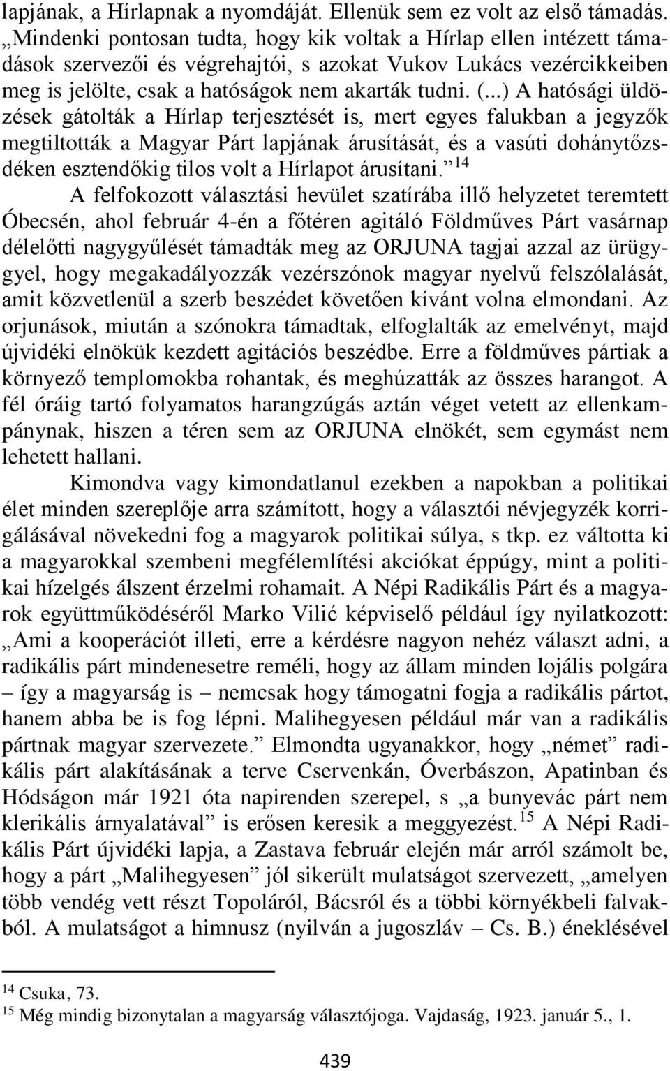 ..) A hatósági üldözések gátolták a Hírlap terjesztését is, mert egyes falukban a jegyzők megtiltották a Magyar Párt lapjának árusítását, és a vasúti dohánytőzsdéken esztendőkig tilos volt a Hírlapot