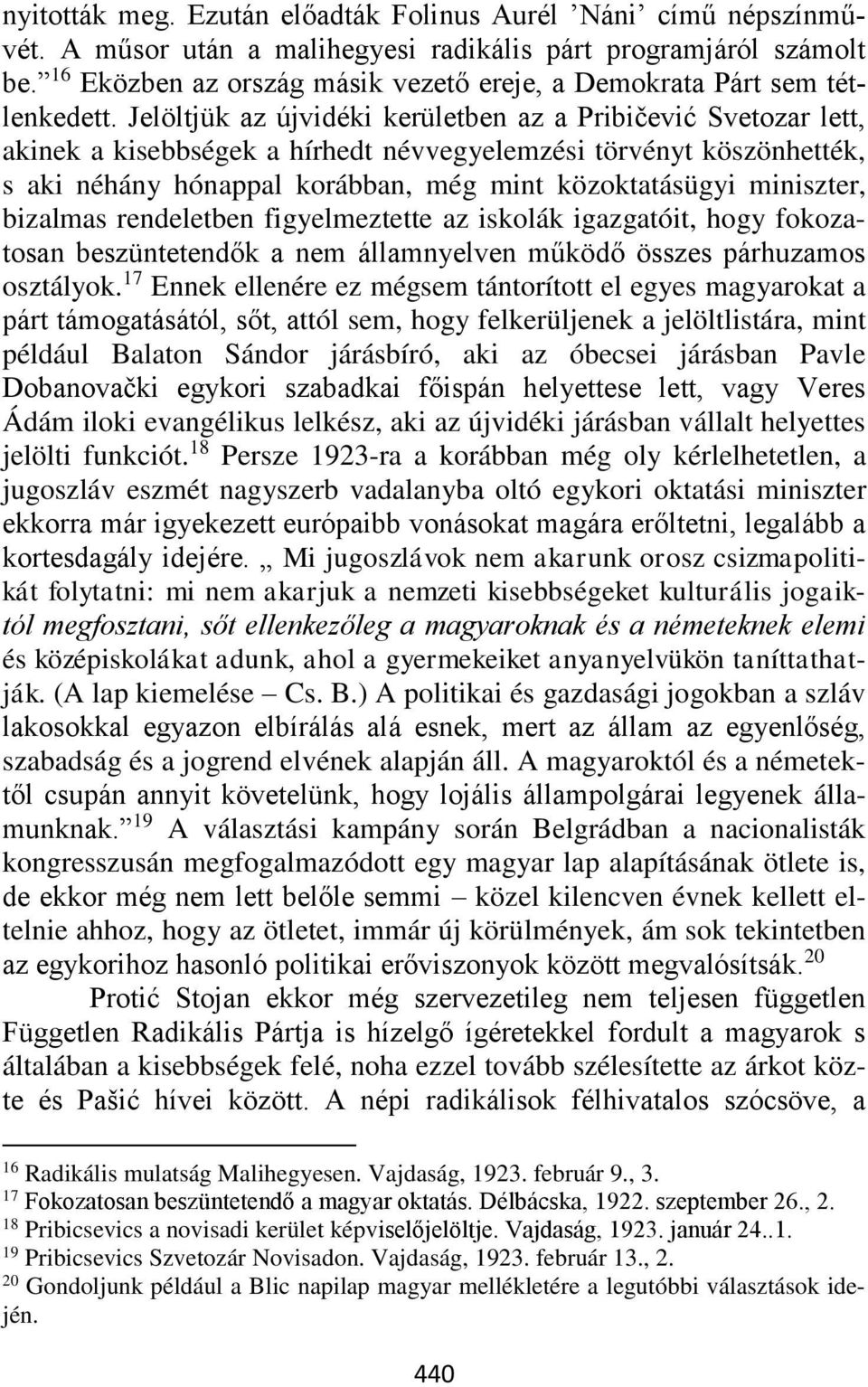 Jelöltjük az újvidéki kerületben az a Pribičević Svetozar lett, akinek a kisebbségek a hírhedt névvegyelemzési törvényt köszönhették, s aki néhány hónappal korábban, még mint közoktatásügyi