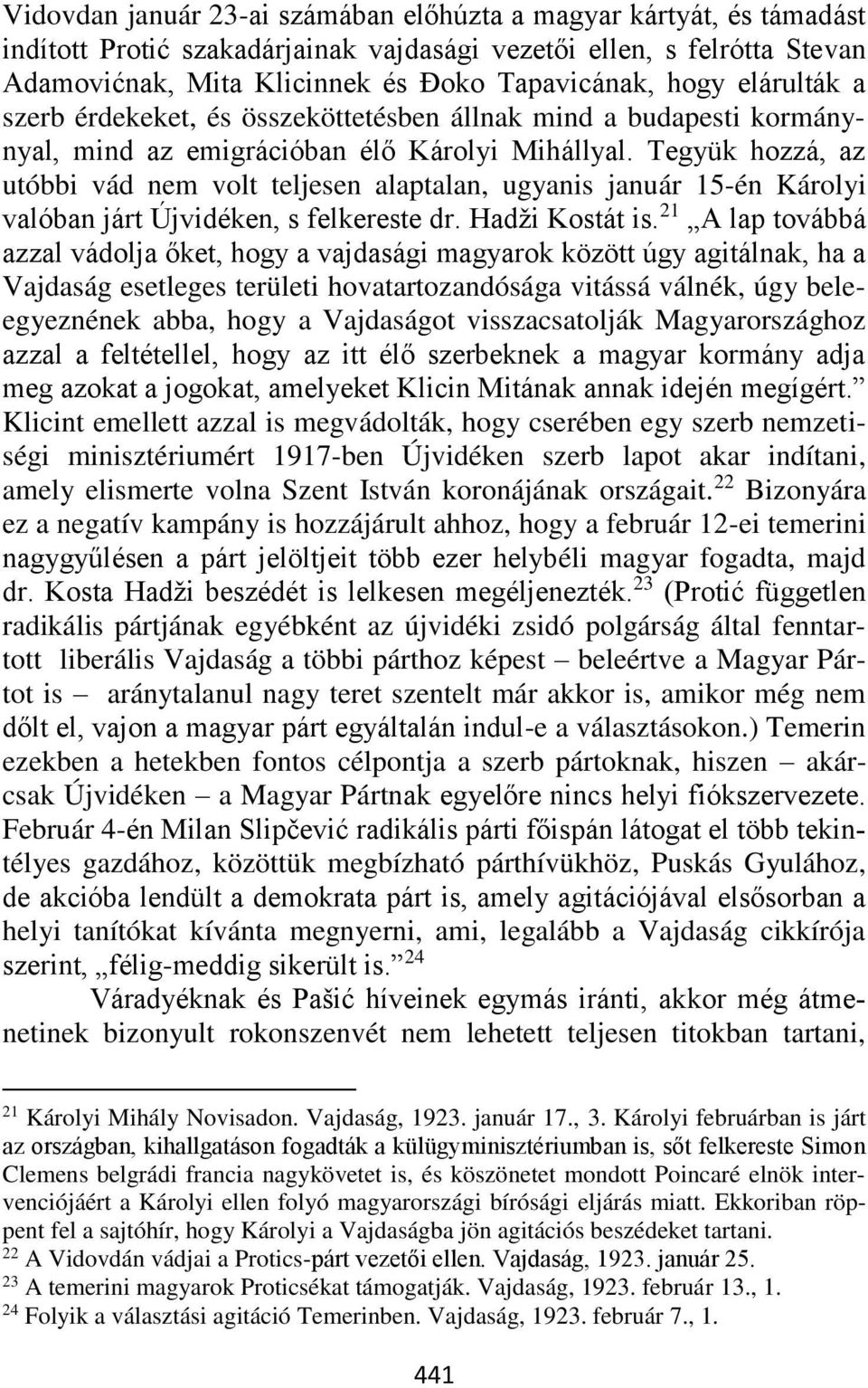 Tegyük hozzá, az utóbbi vád nem volt teljesen alaptalan, ugyanis január 15-én Károlyi valóban járt Újvidéken, s felkereste dr. Hadži Kostát is.