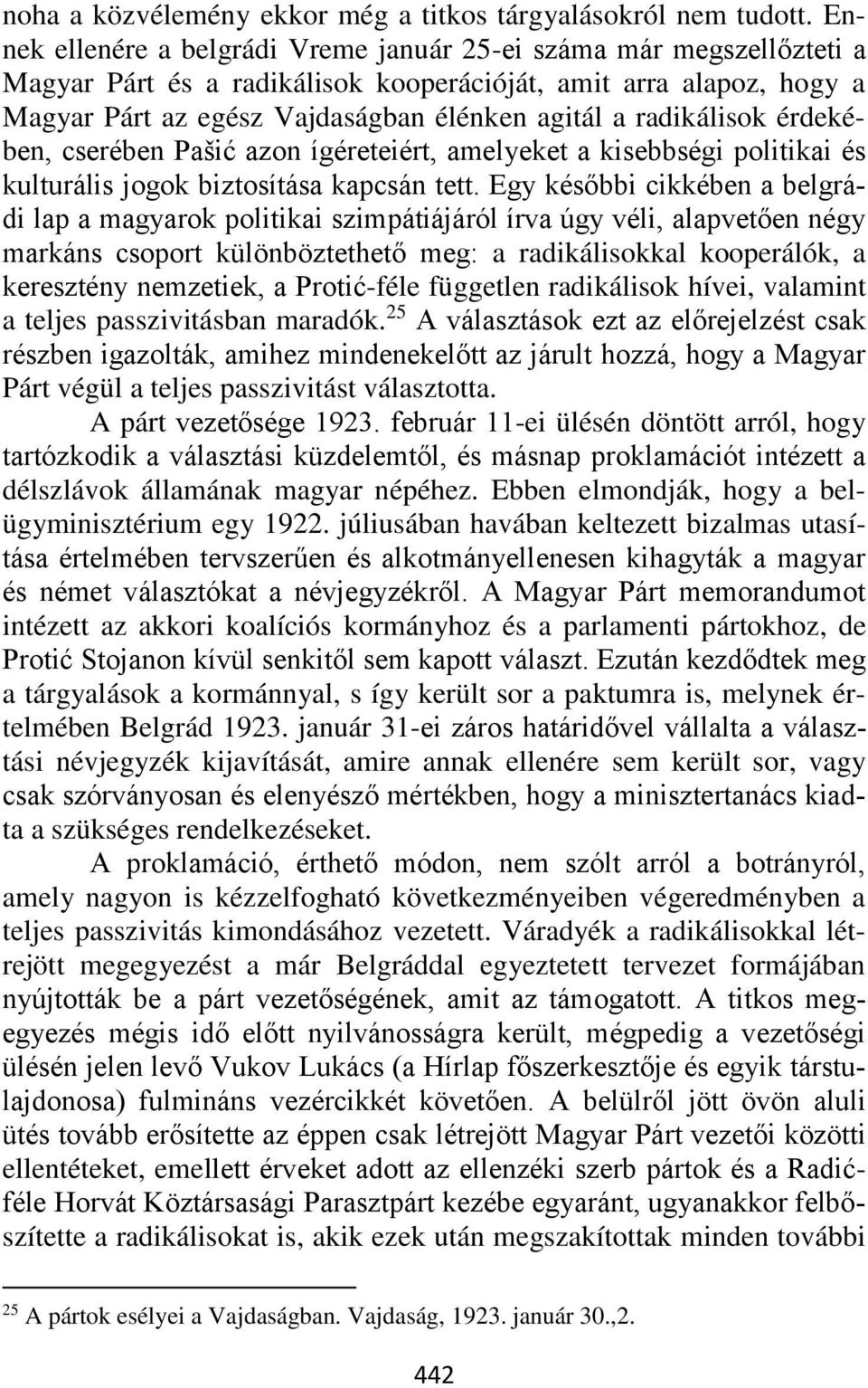 radikálisok érdekében, cserében Pašić azon ígéreteiért, amelyeket a kisebbségi politikai és kulturális jogok biztosítása kapcsán tett.