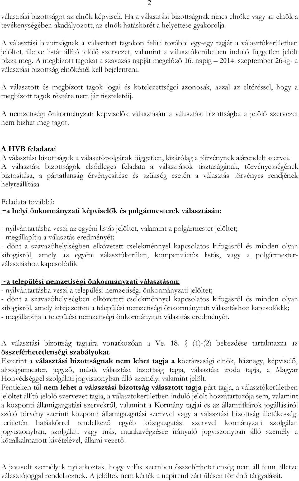 jelölt bízza meg. A megbízott tagokat a szavazás napját megelőző 16. napig 2014. szeptember 26-ig- a választási bizottság elnökénél kell bejelenteni.