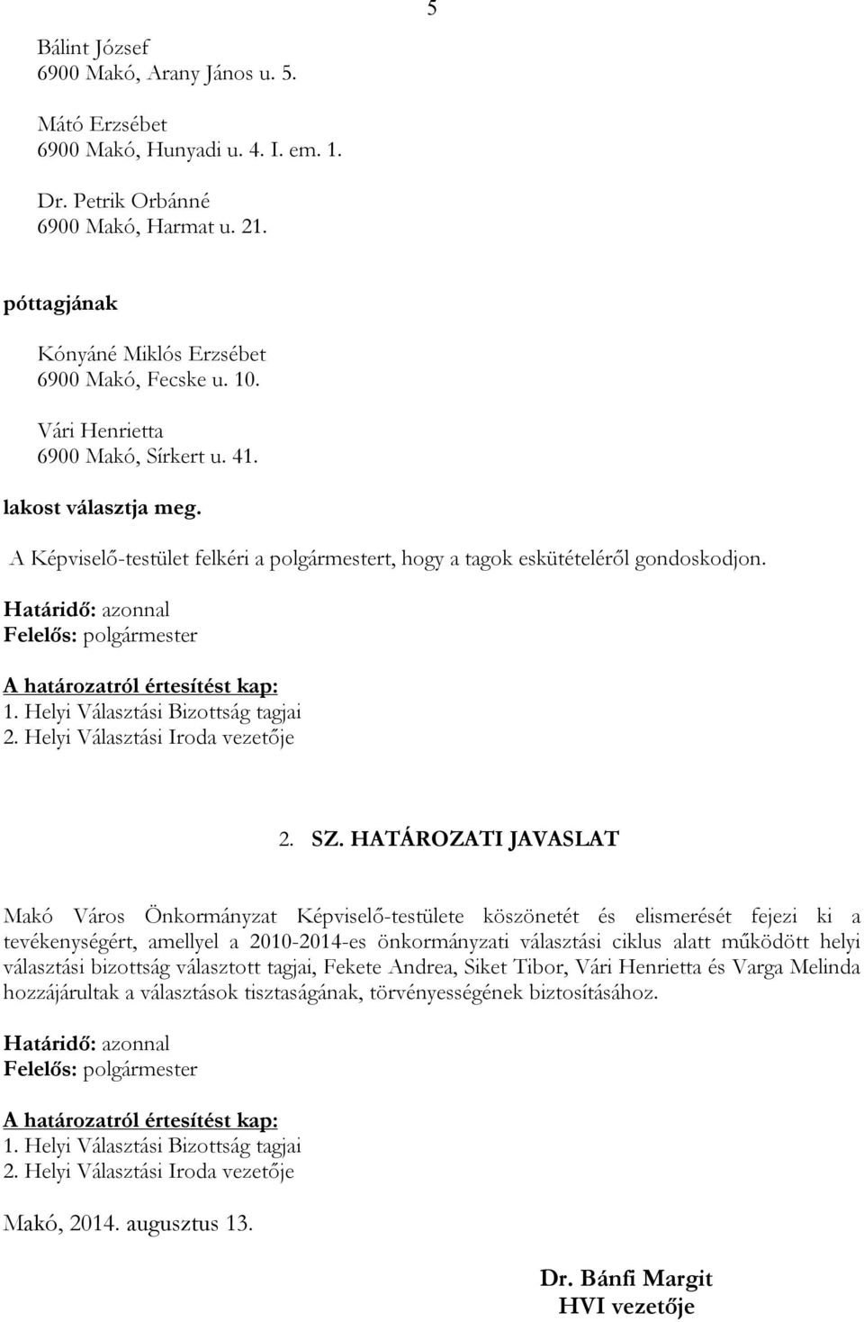 Határidő: azonnal Felelős: polgármester A határozatról értesítést kap: 1. Helyi Választási Bizottság tagjai 2. Helyi Választási Iroda vezetője 2. SZ.