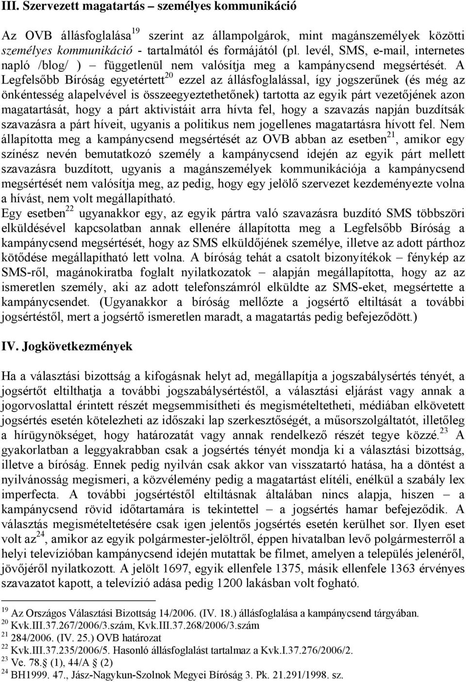 A Legfelsőbb Bíróság egyetértett 20 ezzel az állásfoglalással, így jogszerűnek (és még az önkéntesség alapelvével is összeegyeztethetőnek) tartotta az egyik párt vezetőjének azon magatartását, hogy a