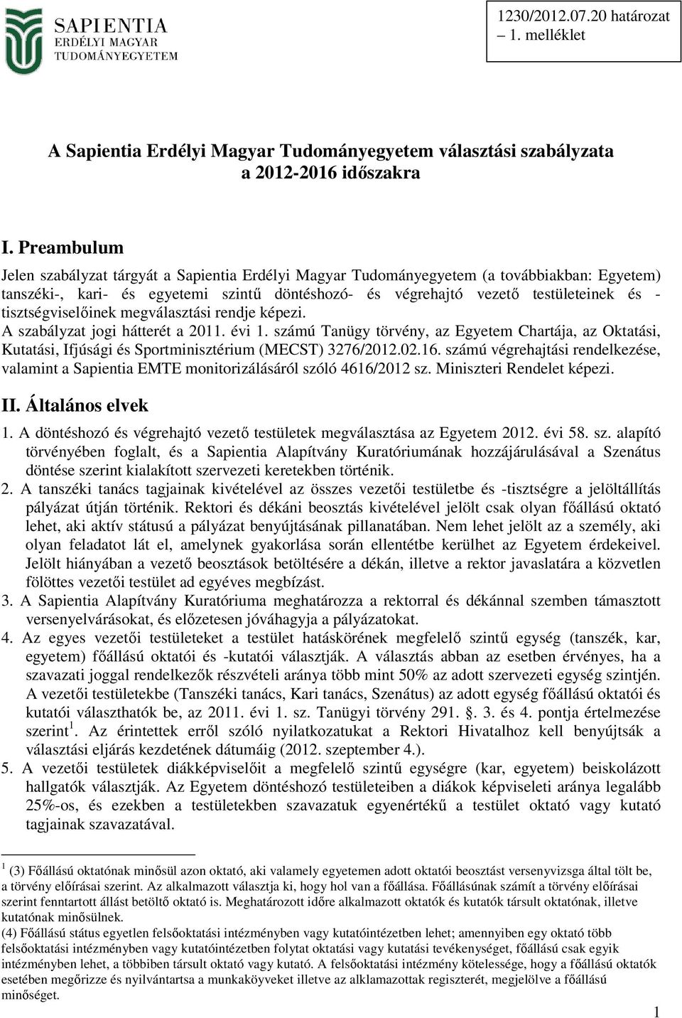 tisztségviselőinek megválasztási rendje képezi. A szabályzat jogi hátterét a 2011. évi 1.