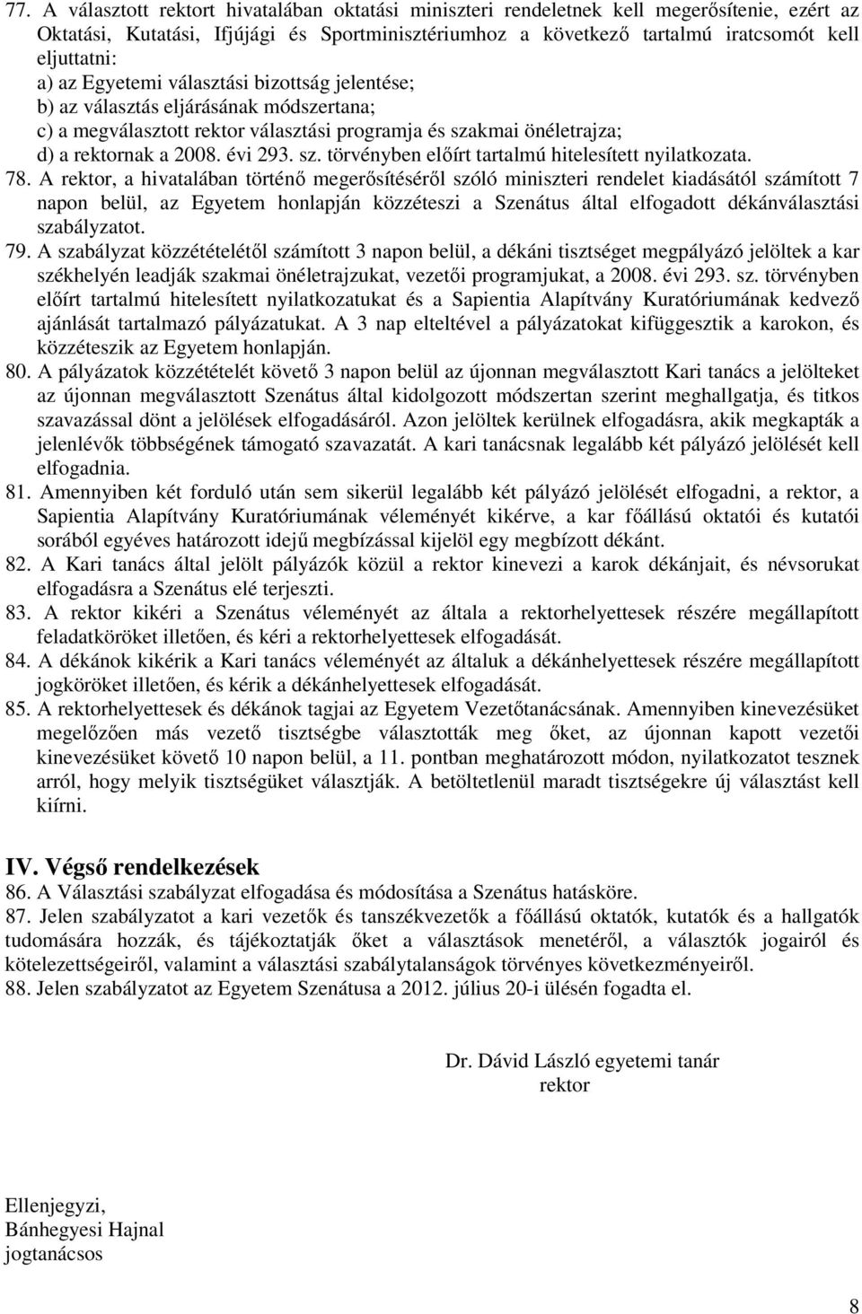 78. A rektor, a hivatalában történő megerősítéséről szóló miniszteri rendelet kiadásától számított 7 napon belül, az Egyetem honlapján közzéteszi a Szenátus által elfogadott dékánválasztási