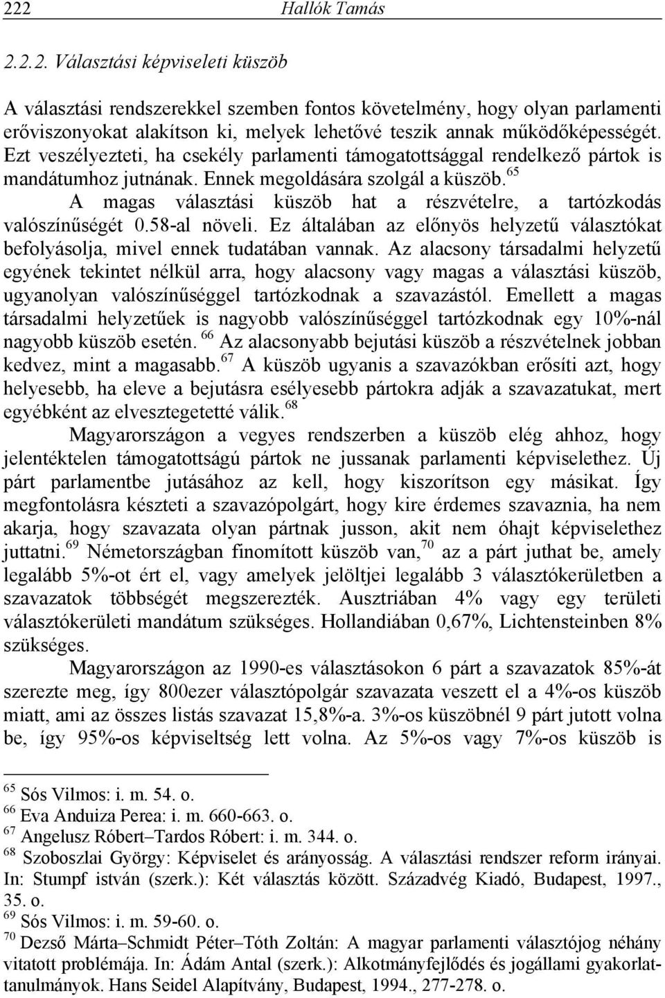 65 A magas választási küszöb hat a részvételre, a tartózkodás valószínűségét 0.58-al növeli. Ez általában az előnyös helyzetű választókat befolyásolja, mivel ennek tudatában vannak.