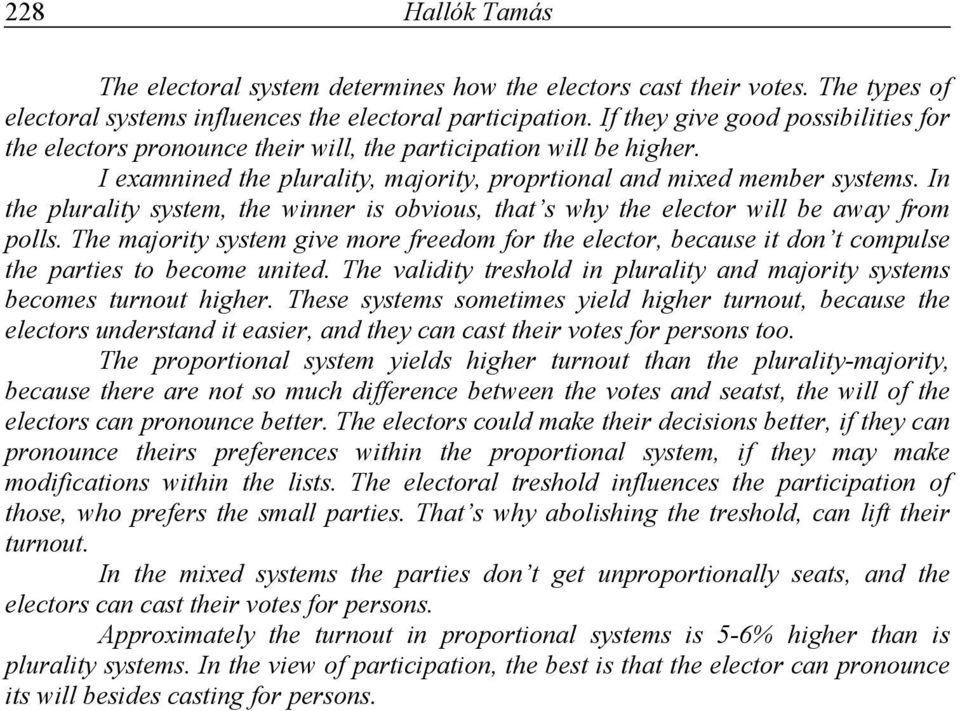 In the plurality system, the winner is obvious, that s why the elector will be away from polls.