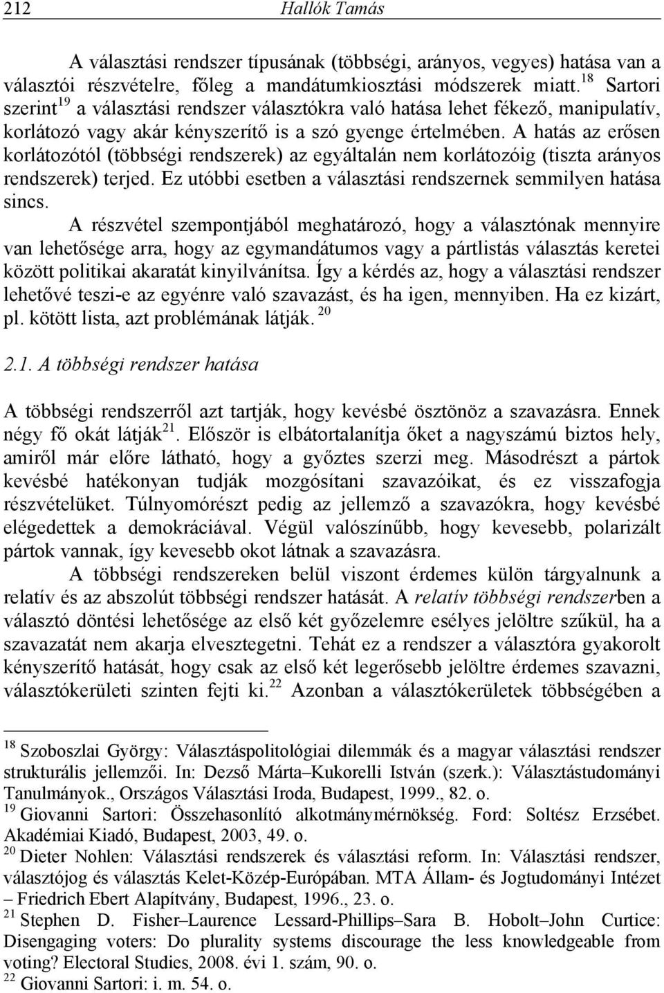 A hatás az erősen korlátozótól (többségi rendszerek) az egyáltalán nem korlátozóig (tiszta arányos rendszerek) terjed. Ez utóbbi esetben a választási rendszernek semmilyen hatása sincs.