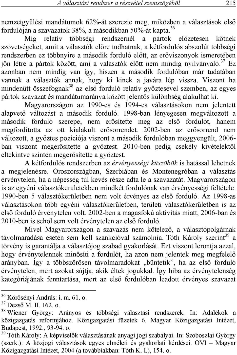 erőviszonyok ismeretében jön létre a pártok között, ami a választók előtt nem mindig nyilvánvaló.