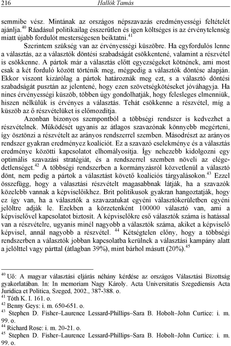 Ha egyfordulós lenne a választás, az a választók döntési szabadságát csökkentené, valamint a részvétel is csökkenne.