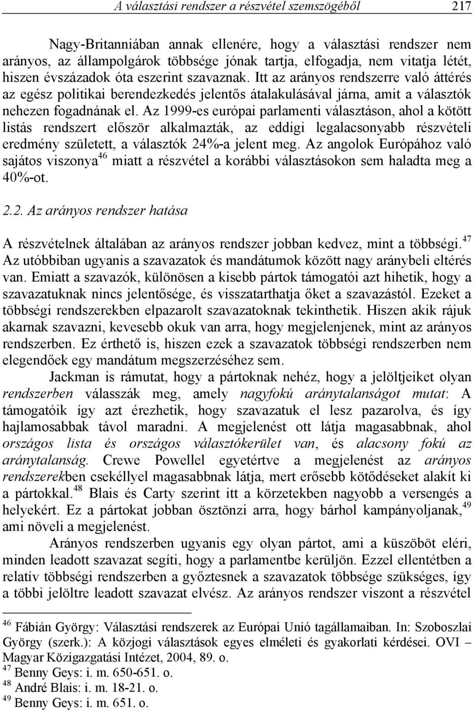 Az 1999-es európai parlamenti választáson, ahol a kötött listás rendszert először alkalmazták, az eddigi legalacsonyabb részvételi eredmény született, a választók 24%-a jelent meg.