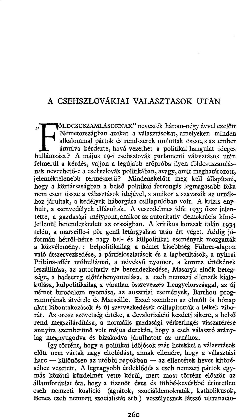 A május 19-i csehszlovák parlamenti választások után felmerül a kérdés, vájjon a legújabb erőpróba ilyen földcsuszamlásnak nevezhető-e a csehszlovák politikában, avagy, amit meghatározott,