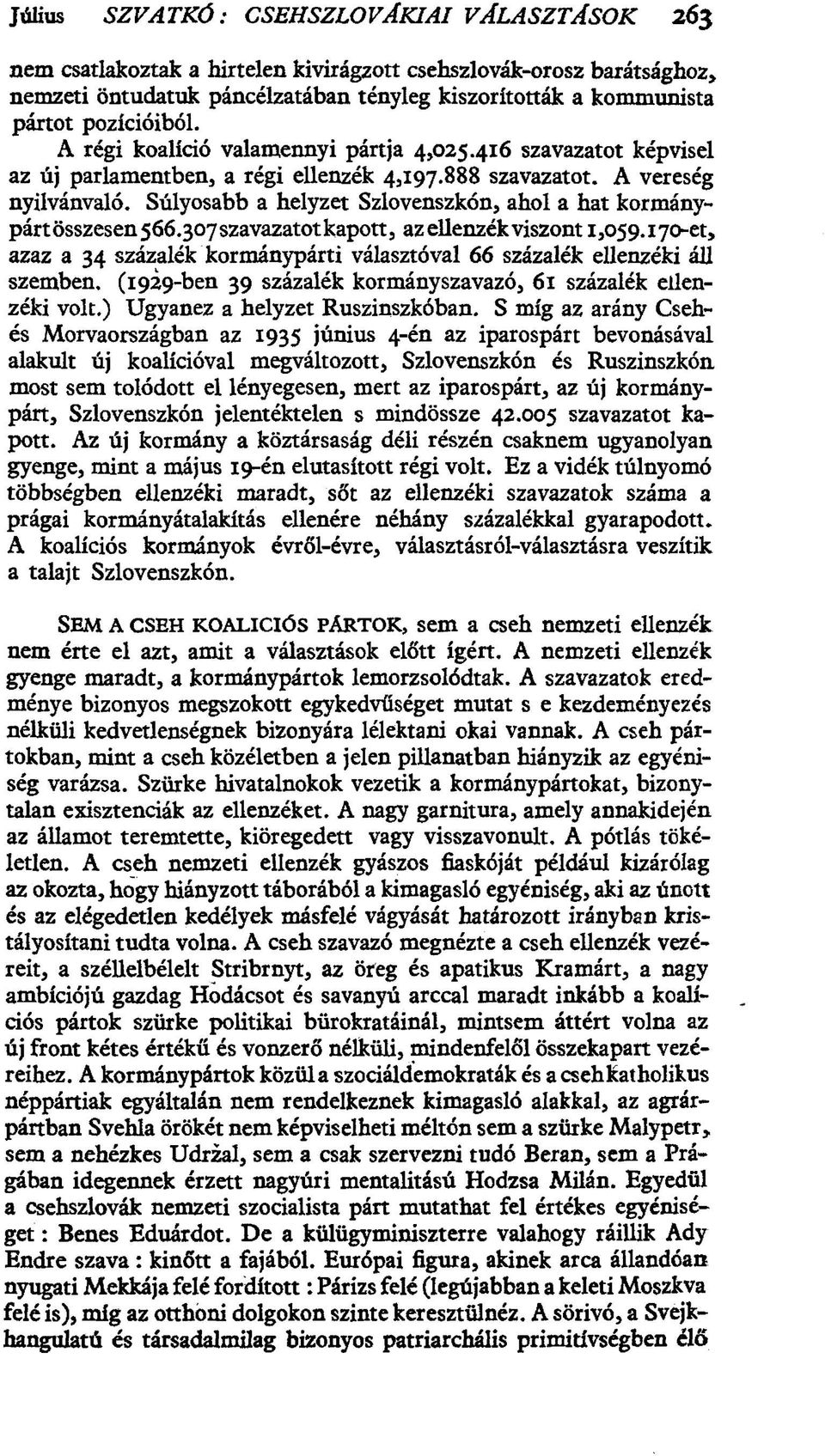 Súlyosabb a helyzet Szlovenszkón, ahol a hat kormánypártösszesen 566.307 szavazatotkapott, az ellenzék viszont 1,059.