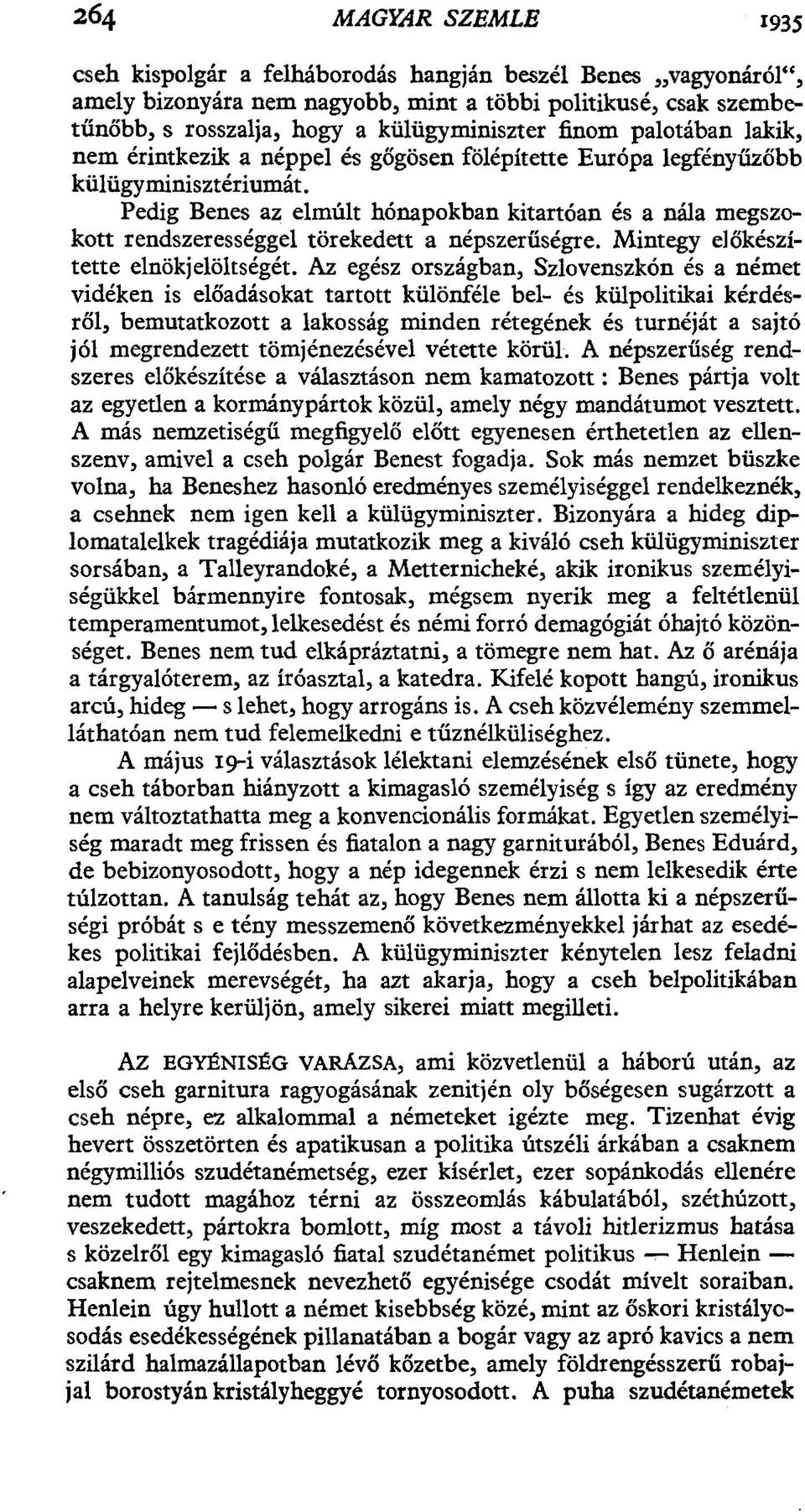 Pedig Benes az elmúlt hónapokban kitartóan és a nála megszokott rendszerességgel törekedett a népszerűségre. Mintegy előkészítette elnökjelöltségét.