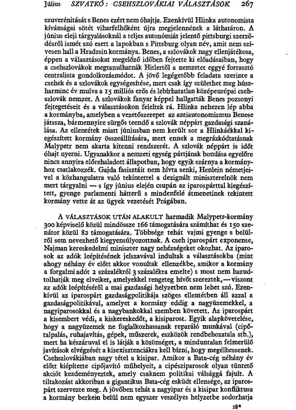 Benes, a szlovákok nagy ellenjátékosa, éppen a választásokat megelőző időben fejtette ki előadásaiban, hogy a csehszlovákok megtanulhatnák Hitlertől a nemzetet eggyé forrasztó centralista