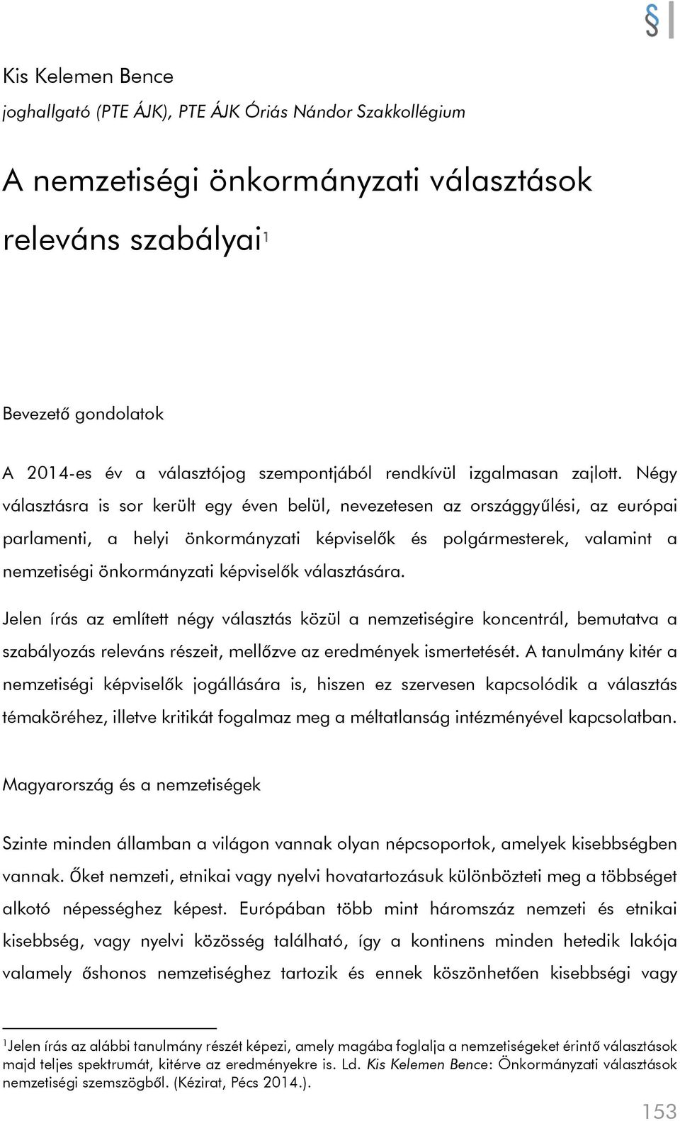 Négy választásra is sor került egy éven belül, nevezetesen az országgyűlési, az európai parlamenti, a helyi önkormányzati képviselők és polgármesterek, valamint a nemzetiségi önkormányzati képviselők