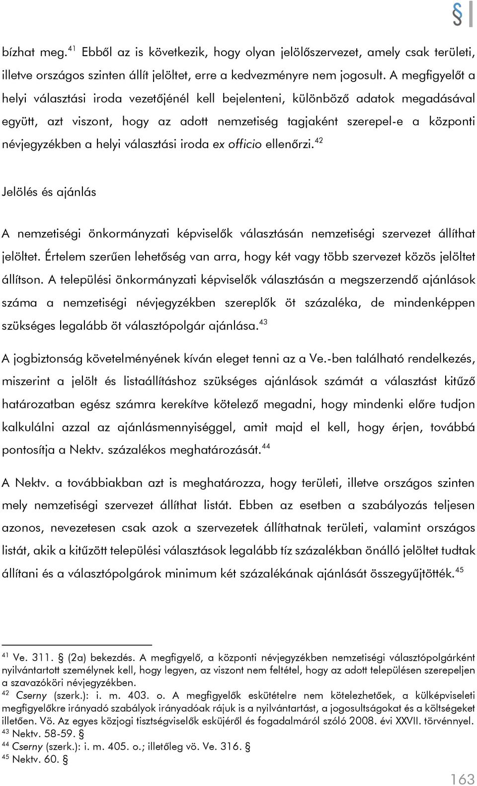 választási iroda ex officio ellenőrzi. 42 Jelölés és ajánlás A nemzetiségi önkormányzati képviselők választásán nemzetiségi szervezet állíthat jelöltet.