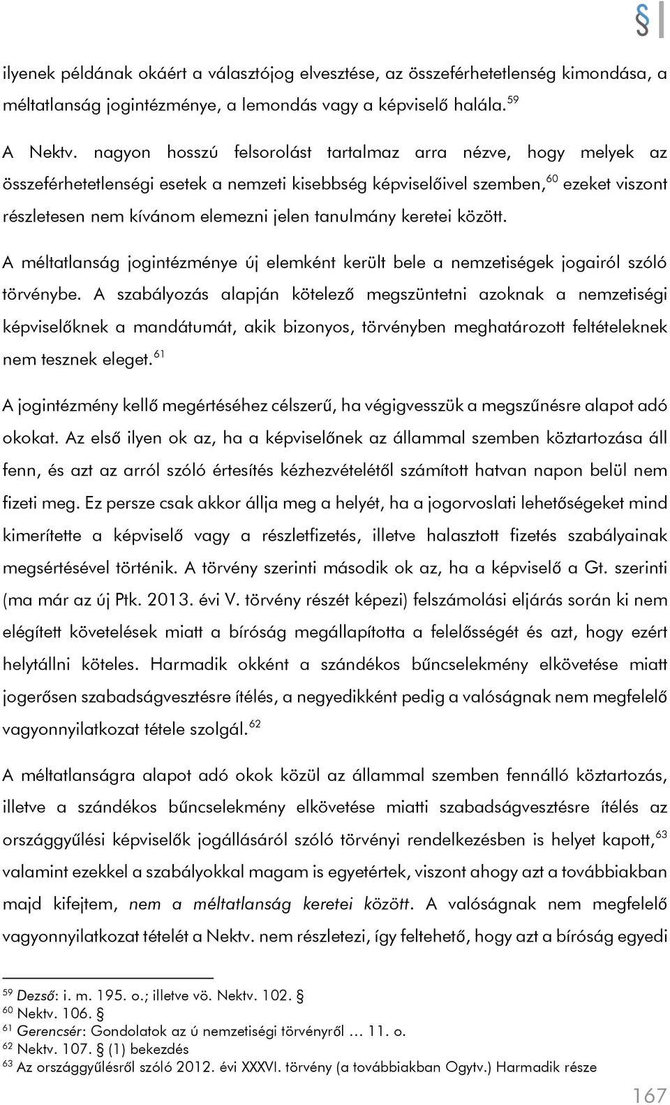 tanulmány keretei között. A méltatlanság jogintézménye új elemként került bele a nemzetiségek jogairól szóló törvénybe.