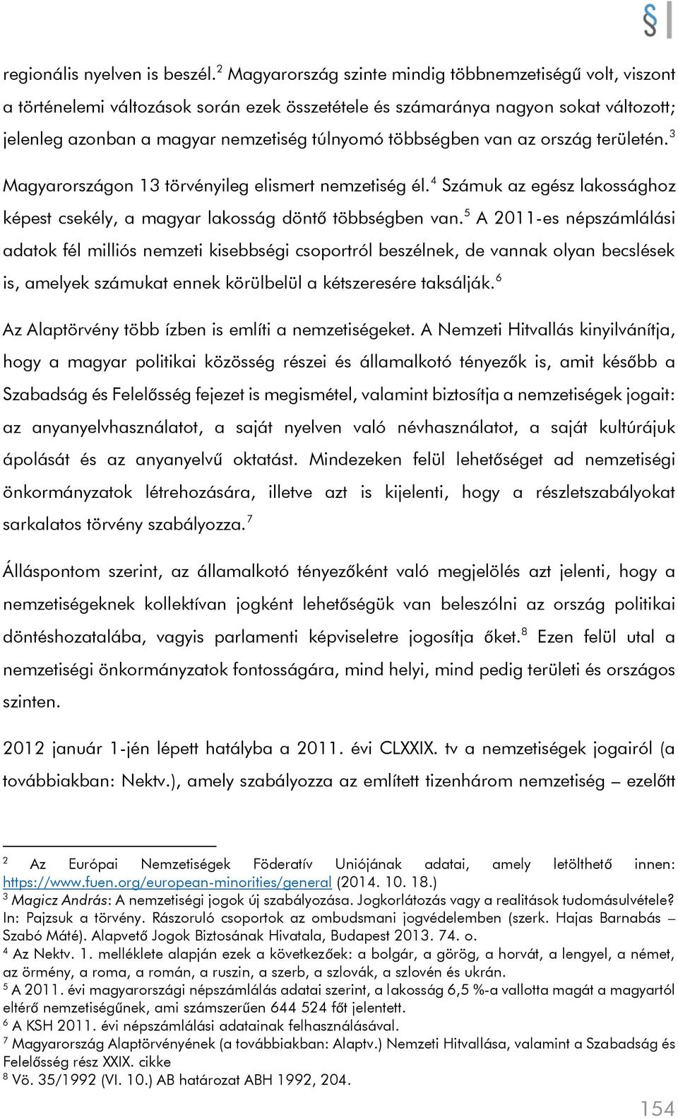 többségben van az ország területén. 3 Magyarországon 13 törvényileg elismert nemzetiség él. 4 Számuk az egész lakossághoz képest csekély, a magyar lakosság döntő többségben van.