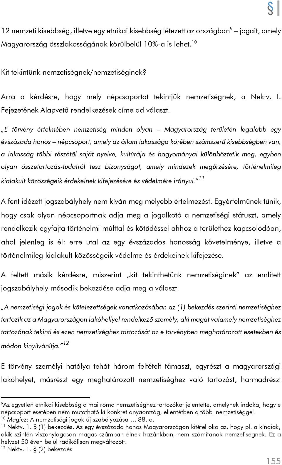 E törvény értelmében nemzetiség minden olyan Magyarország területén legalább egy évszázada honos népcsoport, amely az állam lakossága körében számszerű kisebbségben van, a lakosság többi részétől