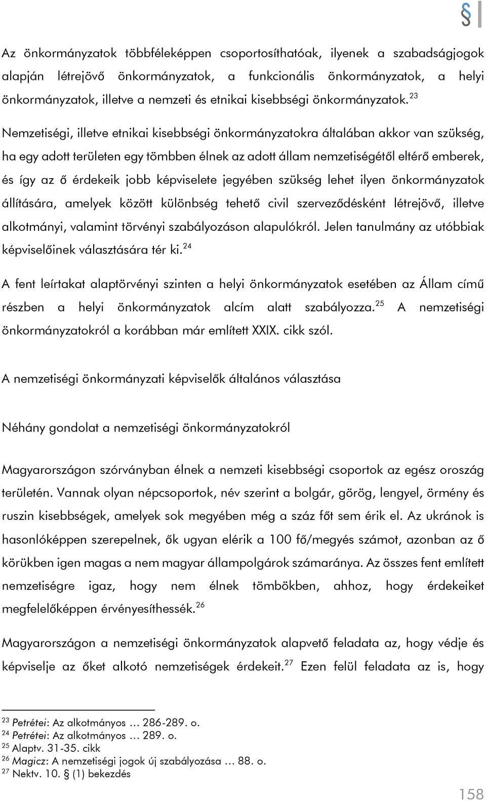 23 Nemzetiségi, illetve etnikai kisebbségi önkormányzatokra általában akkor van szükség, ha egy adott területen egy tömbben élnek az adott állam nemzetiségétől eltérő emberek, és így az ő érdekeik