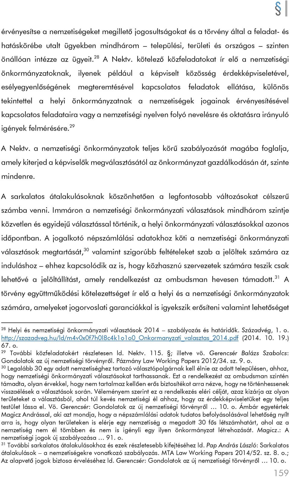 kötelező közfeladatokat ír elő a nemzetiségi önkormányzatoknak, ilyenek például a képviselt közösség érdekképviseletével, esélyegyenlőségének megteremtésével kapcsolatos feladatok ellátása, különös