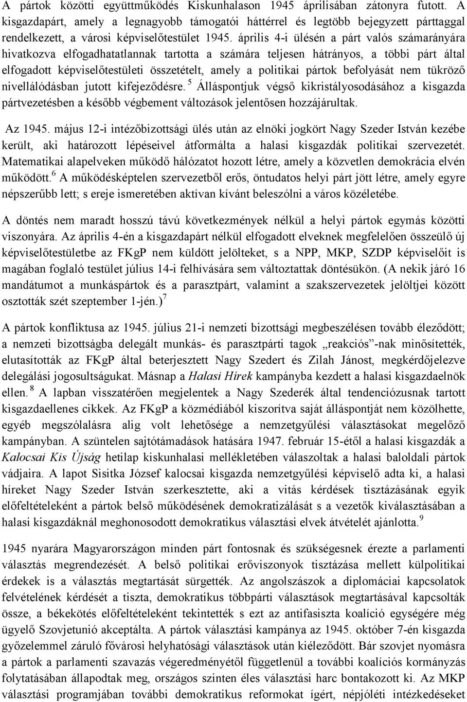 április 4-i ülésén a párt valós számarányára hivatkozva elfogadhatatlannak tartotta a számára teljesen hátrányos, a többi párt által elfogadott képviselőtestületi összetételt, amely a politikai