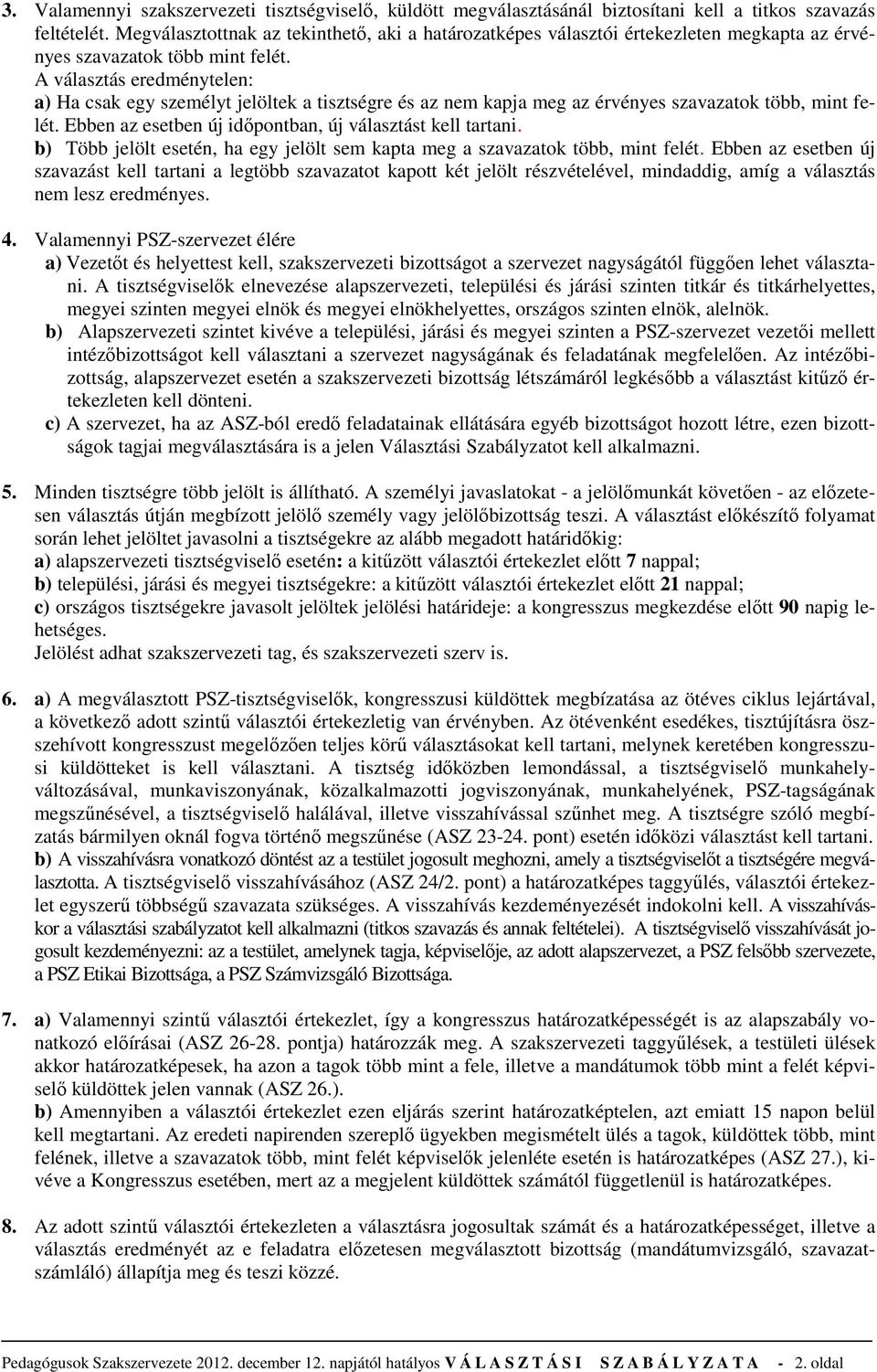 A választás eredménytelen: a) Ha csak egy személyt jelöltek a tisztségre és az nem kapja meg az érvényes szavazatok több, mint felét. Ebben az esetben új időpontban, új választást kell tartani.