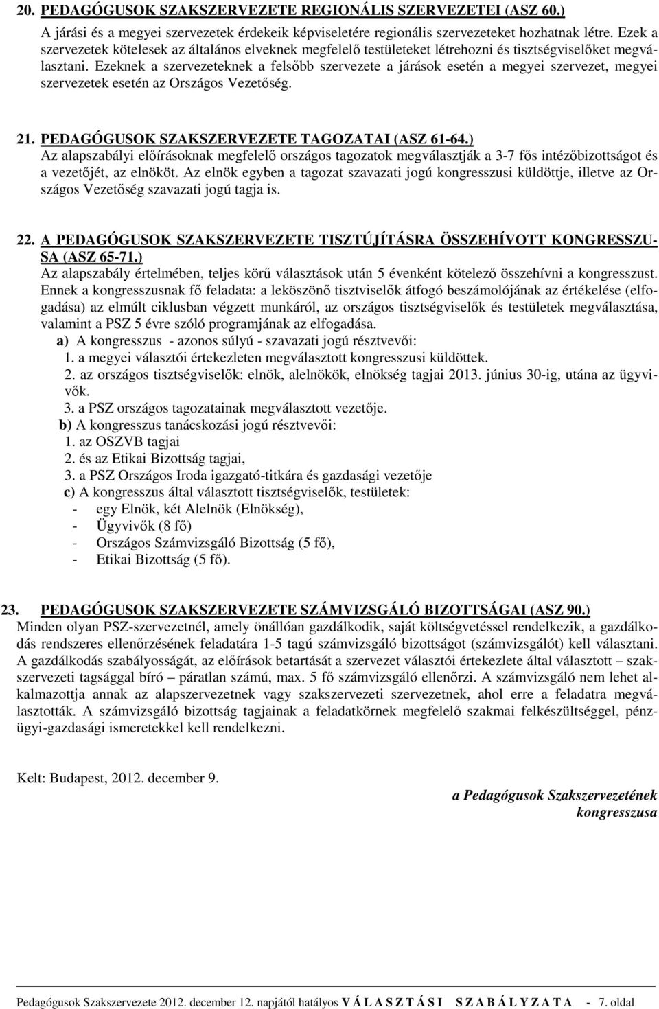 Ezeknek a szervezeteknek a felsőbb szervezete a járások esetén a megyei szervezet, megyei szervezetek esetén az Országos Vezetőség. 21. PEDAGÓGUSOK SZAKSZERVEZETE TAGOZATAI (ASZ 61-64.