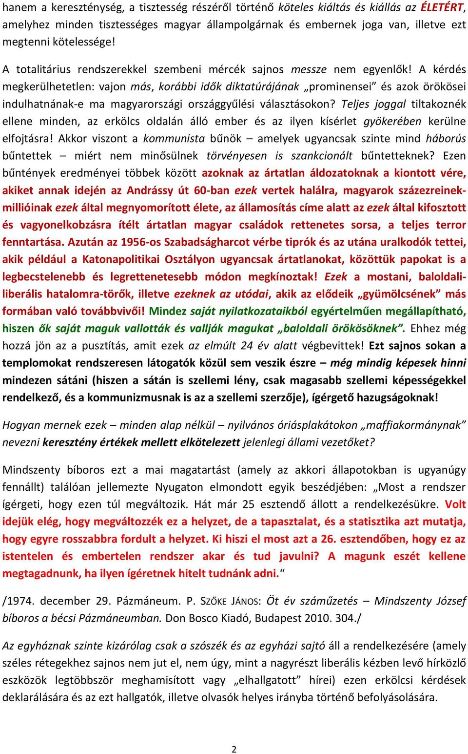 A kérdés megkerülhetetlen: vajon más, korábbi idők diktatúrájának prominensei és azok örökösei indulhatnának-e ma magyarországi országgyűlési választásokon?