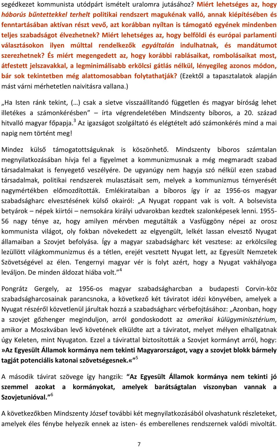 teljes szabadságot élvezhetnek? Miért lehetséges az, hogy belföldi és európai parlamenti választásokon ilyen múlttal rendelkezők egyáltalán indulhatnak, és mandátumot szerezhetnek?