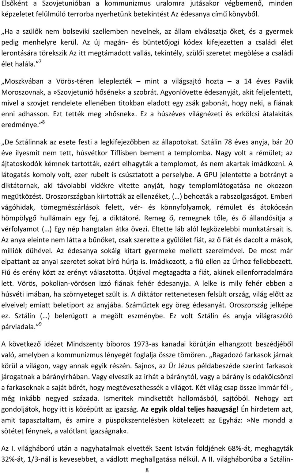 Az új magán- és büntetőjogi kódex kifejezetten a családi élet lerontására törekszik Az itt megtámadott vallás, tekintély, szülői szeretet megölése a családi élet halála.