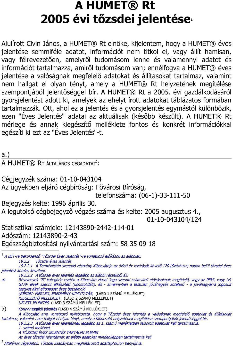 tartalmaz, valamint nem hallgat el olyan tényt, amely a HUMET Rt helyzetének megítélése szempontjából jelentőséggel bír. A HUMET Rt a 2005.