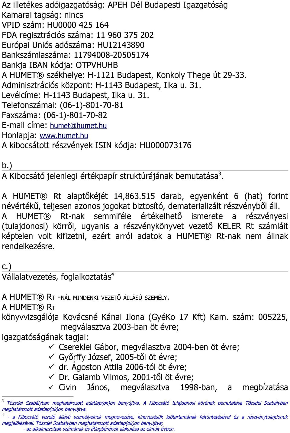 Levélcíme: H-1143 Budapest, Ilka u. 31. Telefonszámai: (06-1)-801-70-81 Faxszáma: (06-1)-801-70-82 E-mail címe: humet@humet.hu Honlapja: www.humet.hu A kibocsátott részvények ISIN kódja: HU000073176 b.