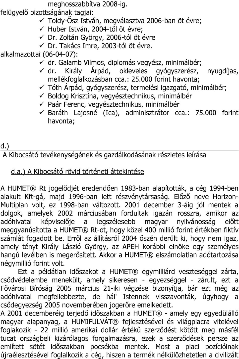 000 forint havonta; Tóth Árpád, gyógyszerész, termelési igazgató, minimálbér; Boldog Krisztína, vegyésztechnikus, minimálbér Paár Ferenc, vegyésztechnikus, minimálbér Baráth Lajosné (Ica),