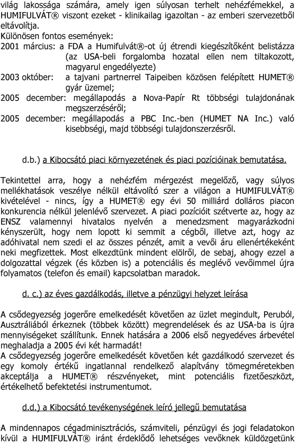 tajvani partnerrel Taipeiben közösen felépített HUMET gyár üzemel; 2005 december: megállapodás a Nova-Papír Rt többségi tulajdonának megszerzéséről; 2005 december: megállapodás a PBC Inc.