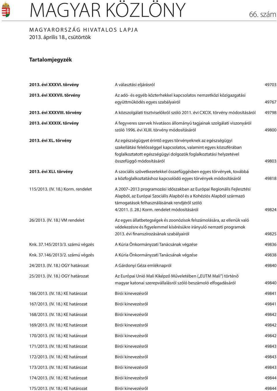 törvény módosításáról 49798 2013. évi XXXIX. törvény A fegyveres szervek hivatásos állományú tagjainak szolgálati viszonyáról szóló 1996. évi XLI