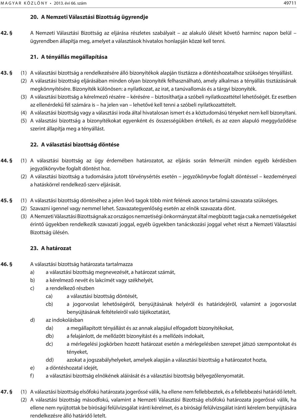 A tényállás megállapítása 43. (1) A választási bizottság a rendelkezésére álló bizonyítékok alapján tisztázza a döntéshozatalhoz szükséges tényállást.