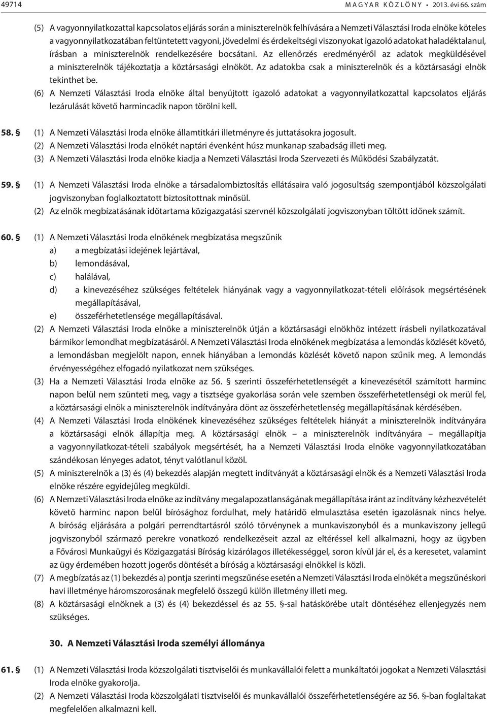 érdekeltségi viszonyokat igazoló adatokat haladéktalanul, írásban a miniszterelnök rendelkezésére bocsátani.