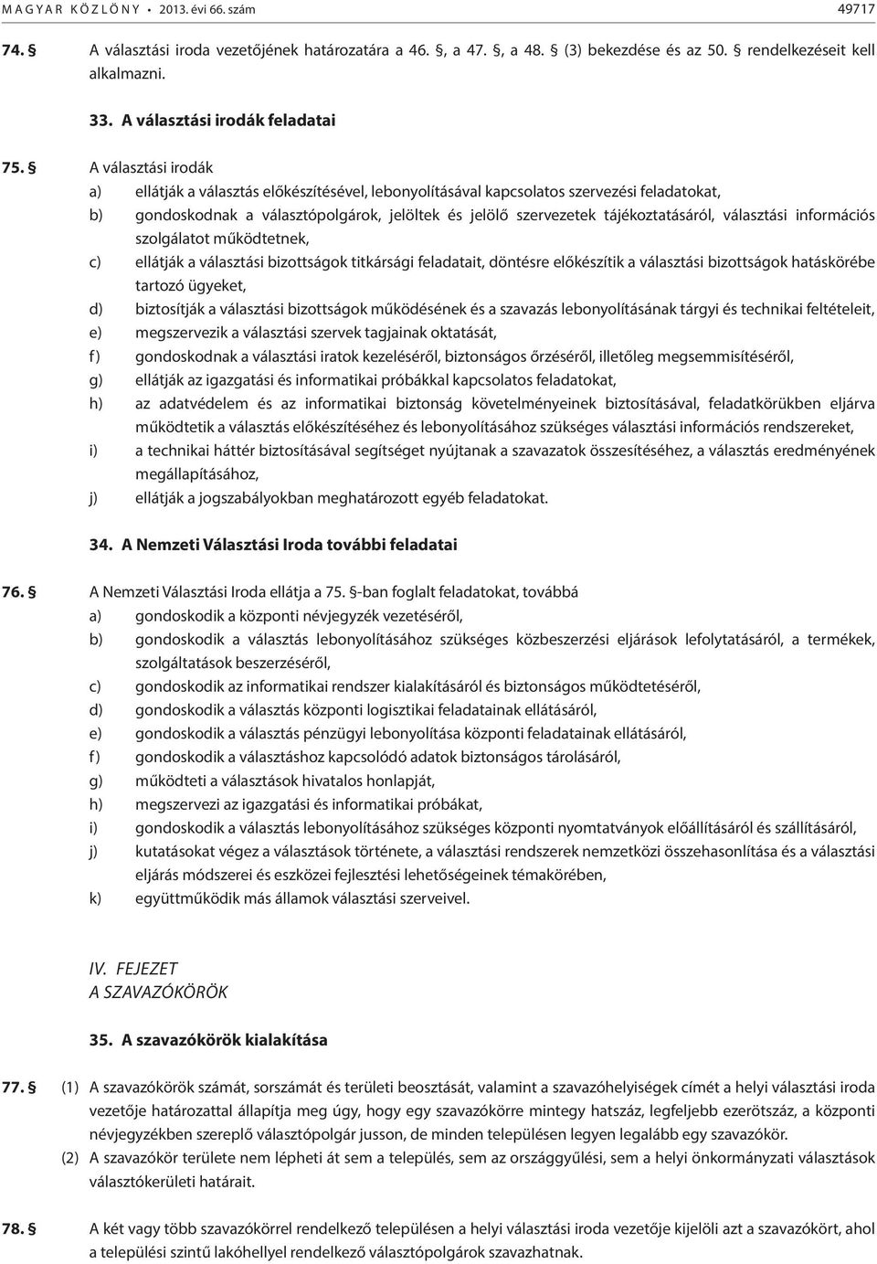 A választási irodák a) ellátják a választás előkészítésével, lebonyolításával kapcsolatos szervezési feladatokat, b) gondoskodnak a választópolgárok, jelöltek és jelölő szervezetek tájékoztatásáról,