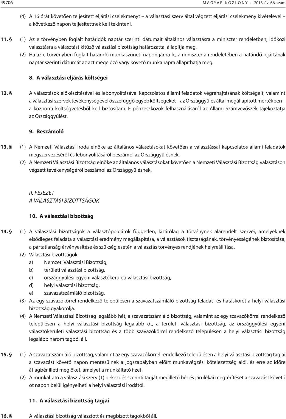 (1) Az e törvényben foglalt határidők naptár szerinti dátumait általános választásra a miniszter rendeletben, időközi választásra a választást kitűző választási bizottság határozattal állapítja meg.